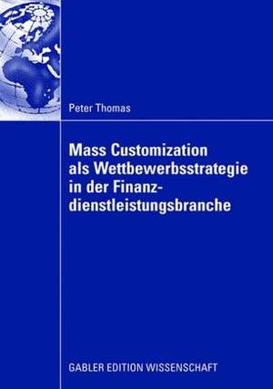 Mass Customization als Wettbewerbsstrategie in der Finanzdienstleistungsbranche de Peter Schloten