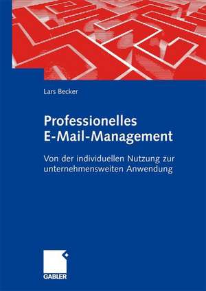 Professionelles E-Mail-Management: Von der individuellen Nutzung zur unternehmensweiten Anwendung de Lars Becker