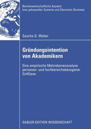 Gründungsintention von Akademikern: Eine empirische Mehrebenenanalyse personen- und fachbereichsbezogener Einflüsse de Sascha Walter