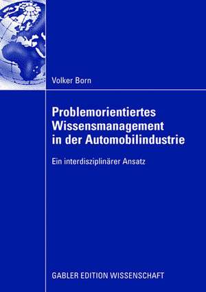 Problemorientiertes Wissensmanagement in der Automobilindustrie: Ein interdisziplinärer Ansatz de Volker Born