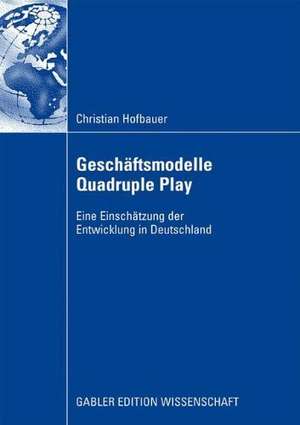 Geschäftsmodelle Quadruple Play: Eine Einschätzung der Entwicklung in Deutschland de Christian Hofbauer