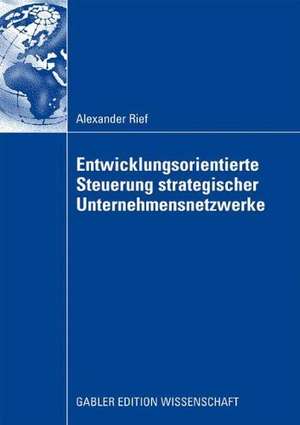 Entwicklungsorientierte Steuerung strategischer Unternehmensnetzwerke de Alexander Rief