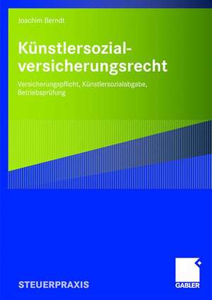 Künstlersozialversicherungsrecht: Versicherungspflicht, Künstlersozialabgabe, Betriebsprüfung de Joachim Berndt