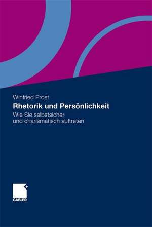 Rhetorik und Persönlichkeit: Wie Sie selbstsicher und charismatisch auftreten de Winfried Prost