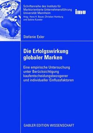 Die Erfolgswirkung globaler Marken: Eine empirische Untersuchung unter Berücksichtigung kaufentscheidungsbezogener und individueller Einflussfaktoren de Stefanie Exler