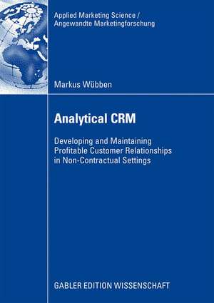 Analytical CRM: Developing and Maintaining Profitable Customer Relationships in Non-Contractual Settings de Markus Wübben