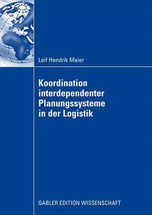 Koordination interdependenter Planungssysteme in der Logistik: Einsatz multiagentenbasierter Simulation im Planungsprozess von Container-Terminals im Hafen de Leif Hendrik Meier