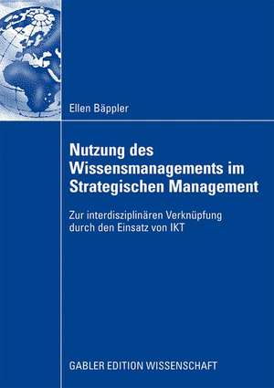 Nutzung des Wissensmanagements im Strategischen Management: Zur interdisziplinären Verknüpfung durch den Einsatz von IKT de Ellen Bäppler