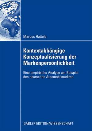 Kontextabhängige Konzeptualisierung der Markenpersönlichkeit: Eine empirische Analyse am Beispiel des deutschen Automobilmarktes de Markus Hattula