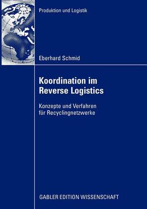 Koordination im Reverse Logistics: Konzepte und Verfahren für Recyclingnetzwerke de Eberhard Schmid