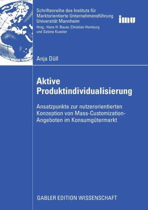 Aktive Produktindividualisierung: Ansatzpunkte zur nutzerorientierten Konzeption von Mass-Customization-Angeboten im Konsumgütermarkt de Anja Düll