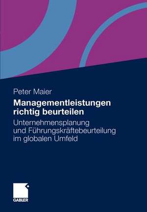 Managementleistungen richtig beurteilen: Unternehmensplanung und Führungskräftebeurteilung im globalen Umfeld de Peter Maier