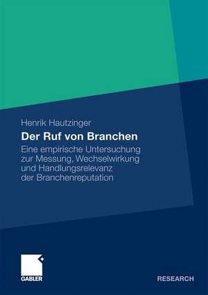 Der Ruf von Branchen: Eine empirische Untersuchung zur Messung, Wechselwirkung und Handlungsrelevanz der Branchenreputation de Henrik Hautzinger