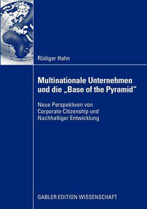 Multinationale Unternehmen und die "Base of the Pyramid": Neue Perspektiven von Corporate Citizenship und Nachhaltiger Entwicklung de Rüdiger Hahn