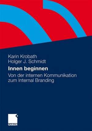 Innen beginnen: Von der internen Kommunikation zum Internal Branding de Karin Krobath