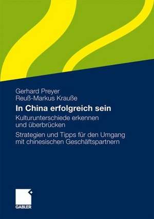 In China erfolgreich sein: Kulturunterschiede erkennen und überbrücken. Strategien und Tipps für den Umgang mit chinesischen Geschäftspartnern de Gerhard Preyer