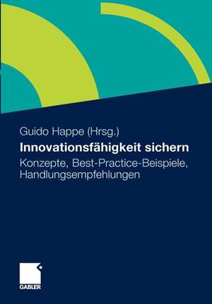 Innovationsfähigkeit sichern: Konzepte, Best-Practice-Beispiele, Handlungsempfehlungen de Guido Happe