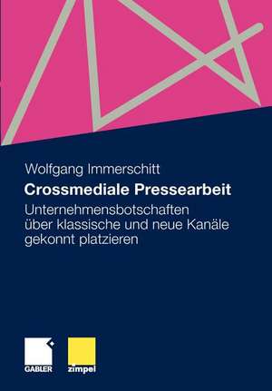 Crossmediale Pressearbeit: Unternehmensbotschaften über klassische und neue Kanäle gekonnt platzieren de Wolfgang Immerschitt