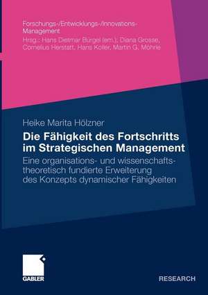 Die Fähigkeit des Fortschritts im Strategischen Management: Eine organisations- und wissenschaftstheoretisch fundierte Erweiterung des Konzepts dynamischer Fähigkeiten de Heike Hölzner