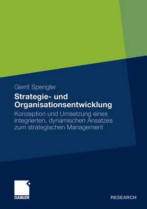 Strategie- und Organisationsentwicklung: Konzeption und Umsetzung eines integrierten, dynamischen Ansatzes zum strategischen Management de Gerrit Spengler