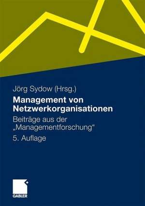 Management von Netzwerkorganisationen: Beiträge aus der "Managementforschung" de Jörg Sydow