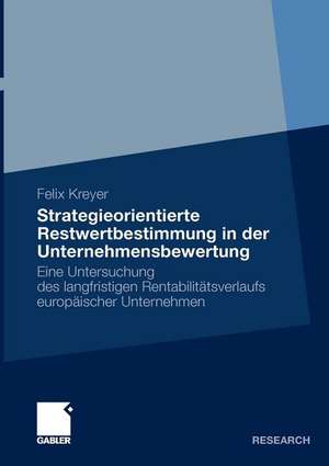 Strategieorientierte Restwertbestimmung in der Unternehmensbewertung: Eine Untersuchung des langfristigen Rentabilitätsverlaufs europäischer Unternehmen de Felix Kreyer