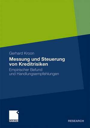 Messung und Steuerung von Kreditrisiken: Empirischer Befund und Handlungsempfehlungen de Gerhard Kroon