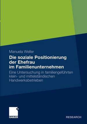 Die soziale Positionierung der Ehefrau im Familienunternehmen: Eine Untersuchung in familiengeführten klein- und mittelständischen Handwerksbetrieben de Manuela Weller