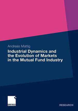 Industrial Dynamics and the Evolution of Markets in the Mutual Fund Industry de Andreas Mattig