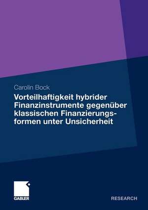 Vorteilhaftigkeit hybrider Finanzinstrumente gegenüber klassischen Finanzierungsformen unter Unsicherheit: Eine Unternehmenssimulation unter Berücksichtigung der steuerlichen Rahmenbedingungen de Carolin Bock