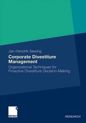 Corporate Divestiture Management: Organizational Techniques for Proactive Divestiture Decision-Making de Jan-Hendrik Sewing