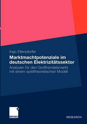 Marktmachtpotenziale im deutschen Elektrizitätssektor: Analysen für den Großhandelsmarkt mit einem spieltheoretischen Modell de Ingo Ellersdorfer