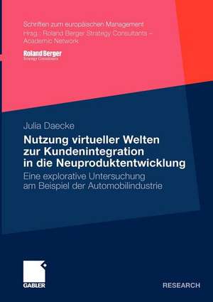 Nutzung virtueller Welten zur Kundenintegration in die Neuproduktentwicklung: Eine explorative Untersuchung am Beispiel der Automobilindustrie de Julia Christina Daecke