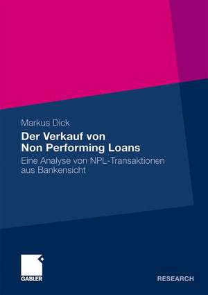 Der Verkauf von Non Performing Loans: Eine Analyse von NPL-Transaktionen aus Bankensicht de Markus Dick