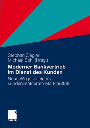 Moderner Bankvertrieb im Dienst des Kunden: Neue Wege zu einem kundenzentrierten Marktauftritt de Stephan Ziegler