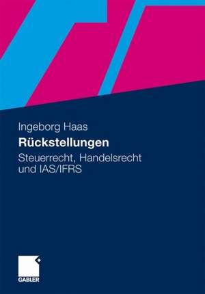 Rückstellungen: Steuerrecht, Handelsrecht und IAS/IFRS de Ingeborg Haas