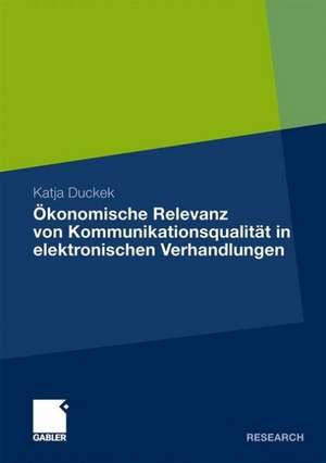 Ökonomische Relevanz von Kommunikationsqualität in elektronischen Verhandlungen de Katja Duckek