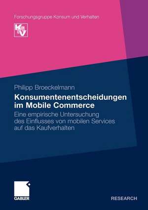 Konsumentenentscheidungen im Mobile Commerce: Eine empirische Untersuchung des Einflusses von mobilen Services auf das Kaufverhalten de Philipp Broeckelmann