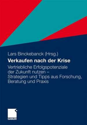 Verkaufen nach der Krise: Vertriebliche Erfolgspotenziale der Zukunft nutzen - Strategien und Tipps aus Forschung, Beratung und Praxis de Lars Binckebanck