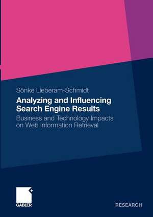 Analyzing and Influencing Search Engine Results: Business and Technology Impacts on Web Information Retrieval de Sönke Lieberam-Schmidt