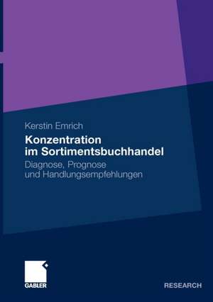 Konzentration im Sortimentsbuchhandel: Diagnose, Prognose und Handlungsempfehlungen de Kerstin Emrich