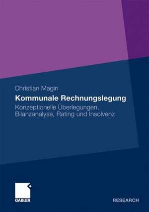 Kommunale Rechnungslegung: Konzeptionelle Überlegungen, Bilanzanalyse, Rating und Insolvenz de Christian Magin