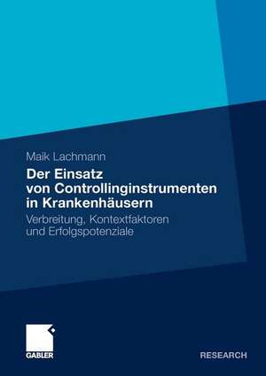 Der Einsatz von Controllinginstrumenten in Krankenhäusern: Verbreitung, Kontextfaktoren und Erfolgspotenziale de Maik Lachmann