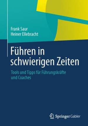 Führen in schwierigen Zeiten: Tools und Tipps für Führungskräfte und Coaches de Frank Saur