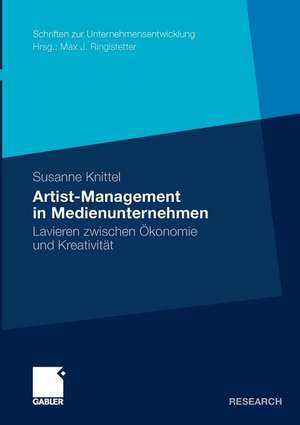 Artist-Management in Medienunternehmen: Lavieren zwischen Ökonomie und Kreativität de Susanne Knittel