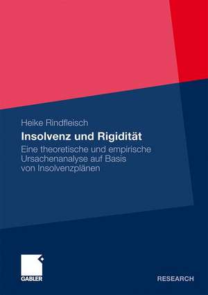 Insolvenz und Rigidität: Eine theoretische und empirische Ursachenanalyse auf Basis von Insolvenzplänen de Heike Rindfleisch