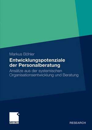 Entwicklungspotenziale der Personalberatung: Ansätze aus der systemischen Organisationsentwicklung und Beratung de Markus Böhler