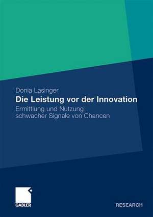 Die Leistung vor der Innovation: Ermittlung und Nutzung schwacher Signale von Chancen de Donia Lasinger