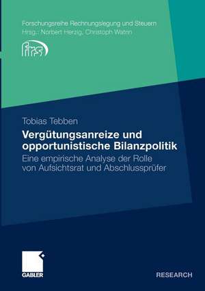 Vergütungsanreize und opportunistische Bilanzpolitik: Eine empirische Analyse der Rolle von Aufsichtsrat und Abschlussprüfer de Tobias Tebben