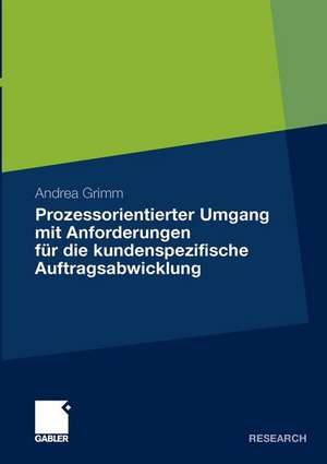 Prozessorientierter Umgang mit Anforderungen für die kundenspezifische Auftragsabwicklung de Andrea Grimm